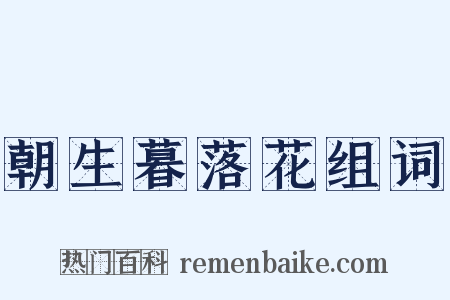 朝生暮落花组词是什么意思的图片